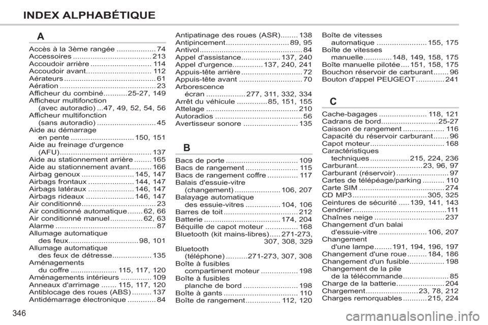 Peugeot 308 SW BL 2011  Manuel du propriétaire (in French) 346
INDEX ALPHABÉTIQUE
Accès à la 3ème rangée..................74Accessoires....................................213Accoudoir arrière............................114Accoudoir avant................