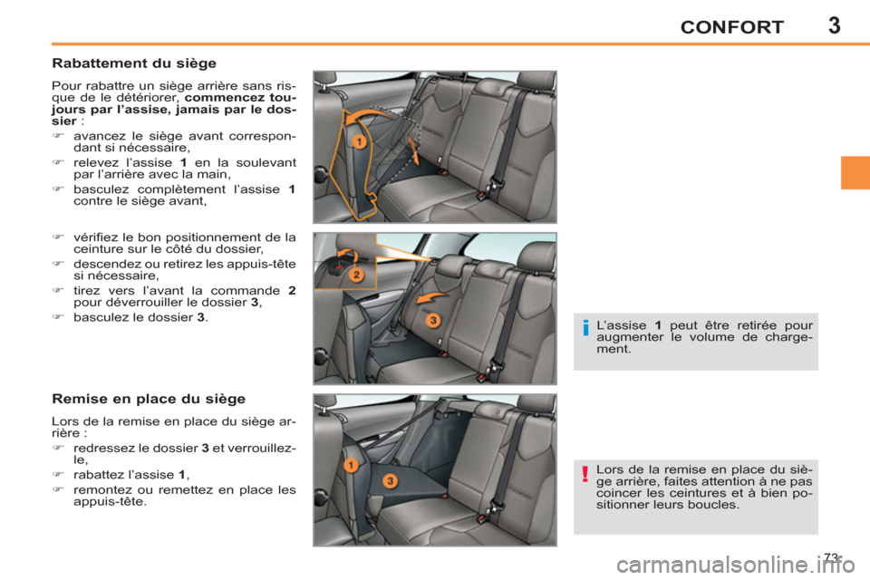 Peugeot 308 SW BL 2011  Manuel du propriétaire (in French) 3
!
i
73
CONFORT
   
Rabattement du siège 
 
Pour rabattre un siège arrière sans ris-
que de le détériorer,  commencez tou-
jours par l’assise, jamais par le dos-
sier 
 : 
   
 
�) 
  avancez 