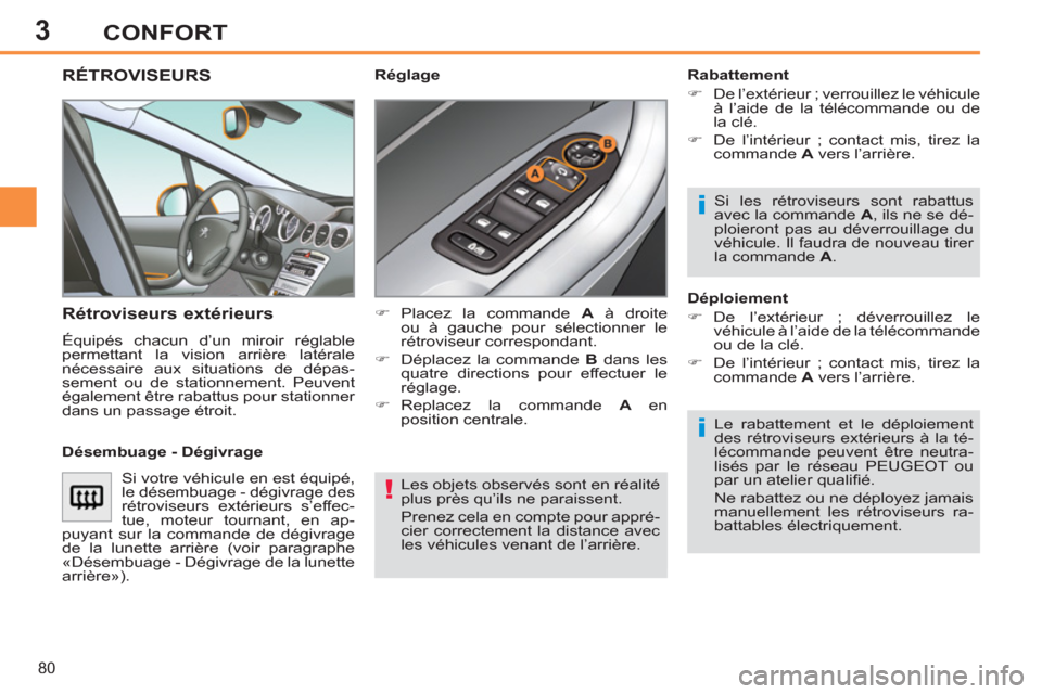 Peugeot 308 SW BL 2011  Manuel du propriétaire (in French) 3
!
i
i
80
CONFORT
  Les objets observés sont en réalité 
plus près qu’ils ne paraissent. 
  Prenez cela en compte pour appré-
cier correctement la distance avec 
les véhicules venant de l’a