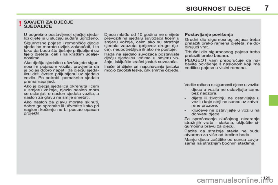 Peugeot 308 SW BL 2011 Vodič za korisnike (in Croatian) 7
!
129
SIGURNOST DJECE
SAVJETI ZA DJEČJESJEDALICE
Postavljanje povišenja
Grudni dio sigurnosnog pojasa treba
prelaziti preko ramena djeteta, ne do-
dirujući vrat.
Trbušni dio sigurno Peugeot 308 SW BL 2011 Vodič za korisnike (in Croatian) 7
!
129
SIGURNOST DJECE
SAVJETI ZA DJEČJESJEDALICE
Postavljanje povišenja
Grudni dio sigurnosnog pojasa treba
prelaziti preko ramena djeteta, ne do-
dirujući vrat.
Trbušni dio sigurno