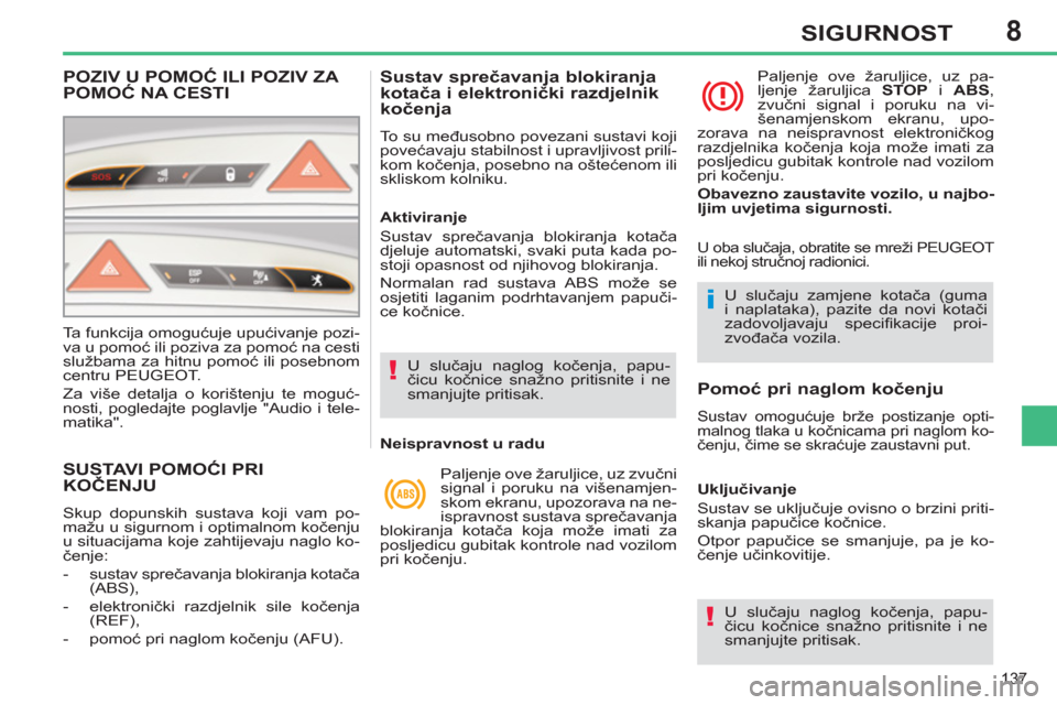 Peugeot 308 SW BL 2011  Vodič za korisnike (in Croatian) 8
!
i
!
137
SIGURNOST
SUSTAVI POMOĆI PRI KOČENJU 
 
Skup dopunskih sustava koji vam po-
mažu u sigurnom i optimalnom kočenju 
u situacijama koje zahtijevaju naglo ko-
čenje: 
   
 
-  sustav spre