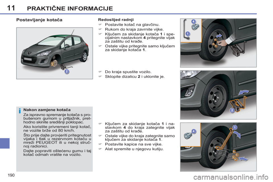 Peugeot 308 SW BL 2011 Vodič za korisnike (in Croatian) 11
i
190
PRAKTIČNE INFORMACIJE
Nakon zamjene kotača
Za ispravno spremanje kotača s pro-
bušenom gumom u prtljažnik, pret-
hodno skinite središnji poklopac.
Ako koristite privremeni tan Peugeot 308 SW BL 2011 Vodič za korisnike (in Croatian) 11
i
190
PRAKTIČNE INFORMACIJE
Nakon zamjene kotača
Za ispravno spremanje kotača s pro-
bušenom gumom u prtljažnik, pret-
hodno skinite središnji poklopac.
Ako koristite privremeni tan
