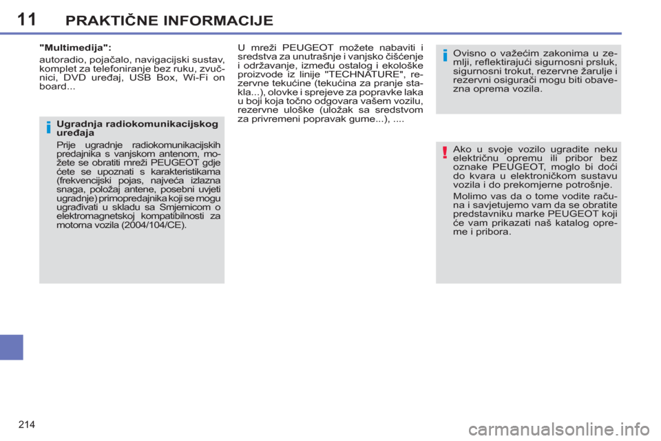 Peugeot 308 SW BL 2011  Vodič za korisnike (in Croatian) 11
!
i
i
214
PRAKTIČNE INFORMACIJE
 
Ako u svoje vozilo ugradite neku 
električnu opremu ili pribor bez 
oznake PEUGEOT, moglo bi doći 
do kvara u elektroničkom sustavu 
vozila i do prekomjerne po