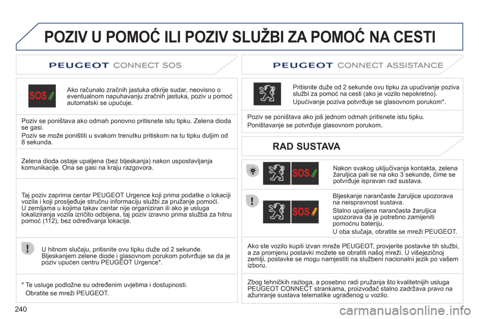 Peugeot 308 SW BL 2011 Vodič za korisnike (in Croatian) 240
POZIV U POMOĆ ILI POZIV SLUŽBI ZA POMOĆ NA CESTI
Ako računalo zračnih jastuka otkrije sudar, neovisno o eventualnom napuhavanju zračnih jastuka, poziv u pomoć automatski se upućuje.
P Peugeot 308 SW BL 2011 Vodič za korisnike (in Croatian) 240
POZIV U POMOĆ ILI POZIV SLUŽBI ZA POMOĆ NA CESTI
Ako računalo zračnih jastuka otkrije sudar, neovisno o eventualnom napuhavanju zračnih jastuka, poziv u pomoć automatski se upućuje.
P