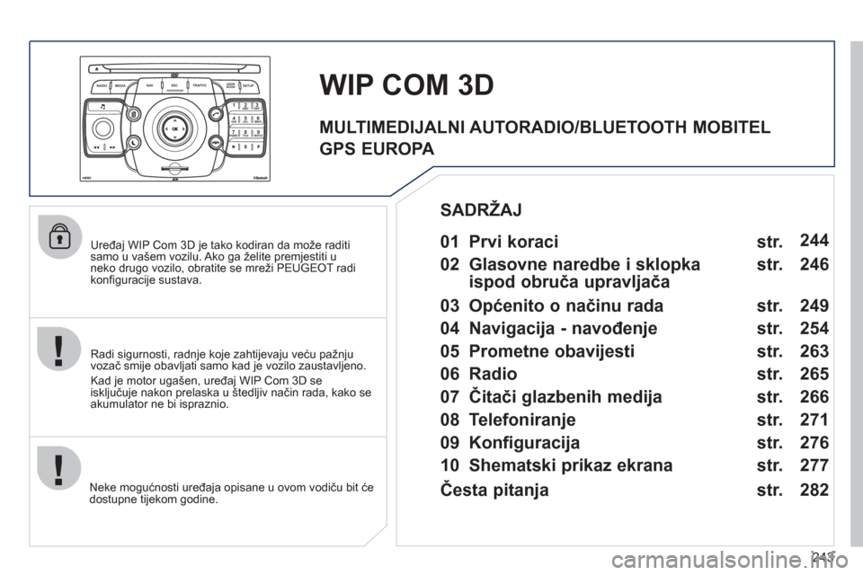Peugeot 308 SW BL 2011 Vodič za korisnike (in Croatian) 243
2ABC3DEF5JKL4GHI6MNO8TUV7PQRS9WXYZ0*#
1
RADIO MEDIANAV ESC TRAFFIC
SETUPADDR
BOOK
Uređaj WIP Com 3D je tako kodiran da može raditisamo u vašem vozilu. Ako ga želite premjestiti u neko drug Peugeot 308 SW BL 2011 Vodič za korisnike (in Croatian) 243
2ABC3DEF5JKL4GHI6MNO8TUV7PQRS9WXYZ0*#
1
RADIO MEDIANAV ESC TRAFFIC
SETUPADDR
BOOK
Uređaj WIP Com 3D je tako kodiran da može raditisamo u vašem vozilu. Ako ga želite premjestiti u neko drug