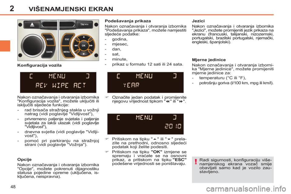 Peugeot 308 SW BL 2011  Vodič za korisnike (in Croatian) 2
!
48
VIŠENAMJENSKI EKRAN
  Radi sigurnosti, konﬁ guraciju  više-
namjenskog ekrana vozač smije 
obavljati samo kad je vozilo zau-
stavljeno.  
     
Podešavanja prikaza 
 
Nakon označavanja i