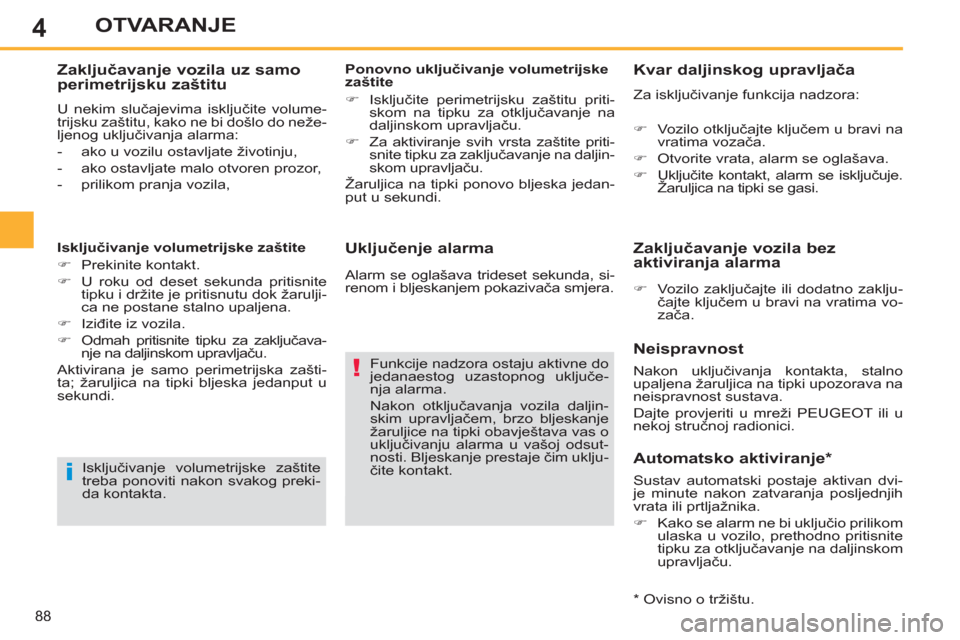 Peugeot 308 SW BL 2011  Vodič za korisnike (in Croatian) 4
i
!
88
OTVARANJE
   
Uključenje alarma 
 
Funkcije nadzora ostaju aktivne do 
jedanaestog uzastopnog uključe-
nja alarma. 
  Nakon otključavanja vozila daljin-
skim upravljačem, brzo bljeskanje 