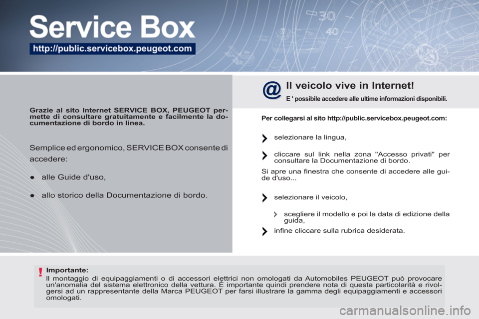 Peugeot 308 SW BL 2011 Manuale del proprietario (in Italian) !
Importante:
ll montaggio di equipaggiamenti o di accessori elettrici non omologati da Automobiles PEUGEOT può provocare
unanomalia del sistema elettronico della vettura. È importante qui Peugeot 308 SW BL 2011 Manuale del proprietario (in Italian) !
Importante:
ll montaggio di equipaggiamenti o di accessori elettrici non omologati da Automobiles PEUGEOT può provocare
unanomalia del sistema elettronico della vettura. È importante qui