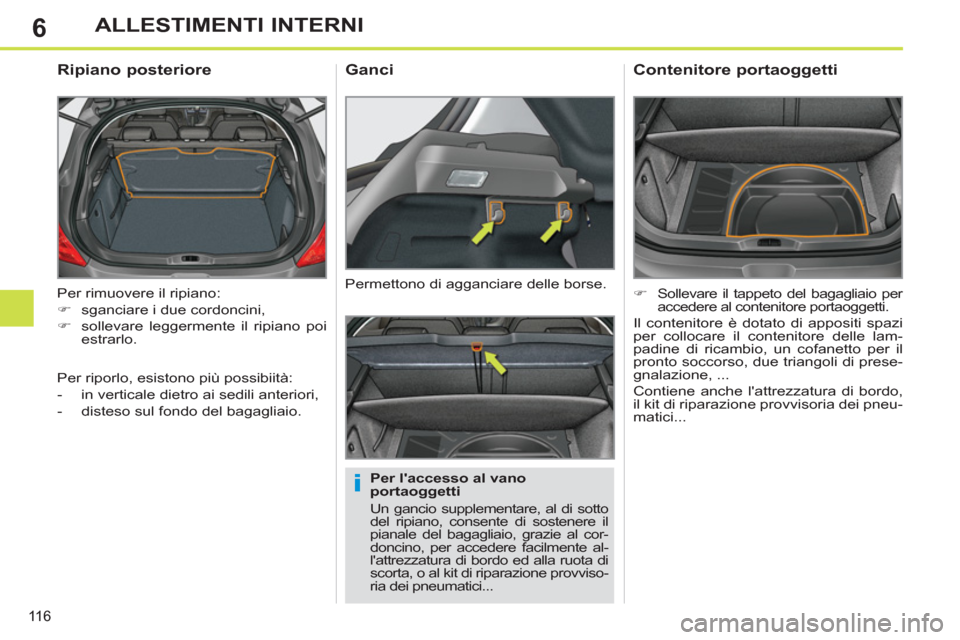 Peugeot 308 SW BL 2011  Manuale del proprietario (in Italian) 6
i
11 6
ALLESTIMENTI INTERNI
  Per rimuovere il ripiano: 
   
 
�) 
  sganciare i due cordoncini, 
   
�) 
  sollevare leggermente il ripiano poi 
estrarlo.  
 
 
 
 
 
 
 
Ripiano posteriore 
 
 
Pe