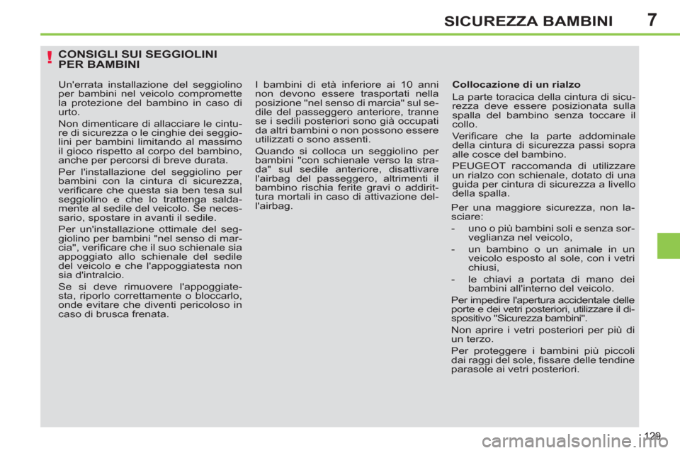 Peugeot 308 SW BL 2011 Manuale del proprietario (in Italian) 7
!
129
SICUREZZA BAMBINI
CONSIGLI SUI SEGGIOLINI
PER BAMBINI
Collocazione di un rialzo
La parte toracica della cintura di sicu-
rezza deve essere posizionata sulla
spalla del bambino senz Peugeot 308 SW BL 2011 Manuale del proprietario (in Italian) 7
!
129
SICUREZZA BAMBINI
CONSIGLI SUI SEGGIOLINI
PER BAMBINI
Collocazione di un rialzo
La parte toracica della cintura di sicu-
rezza deve essere posizionata sulla
spalla del bambino senz