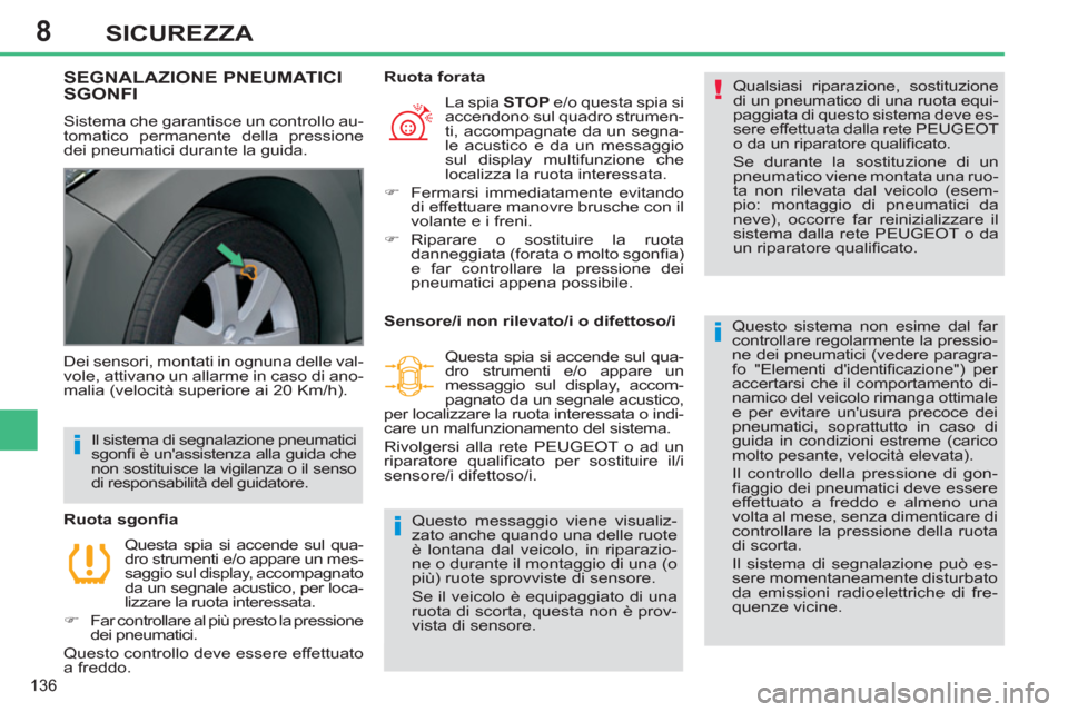 Peugeot 308 SW BL 2011  Manuale del proprietario (in Italian) 8
!
i
i
i
136
SICUREZZA
   
 
 
 
 
 
 
 
SEGNALAZIONE PNEUMATICI 
SGONFI 
  Sistema che garantisce un controllo au-
tomatico permanente della pressione 
dei pneumatici durante la guida.   Qualsiasi r