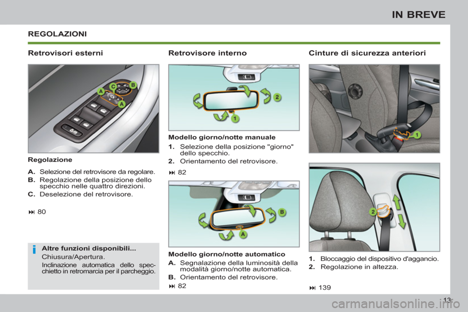 Peugeot 308 SW BL 2011  Manuale del proprietario (in Italian) i
13
IN BREVE
  REGOLAZIONI 
 
 
Retrovisori esterni 
 
 
Regolazione  
   
Altre funzioni disponibili... 
  Chiusura/Apertura. 
 
Inclinazione automatica dello spec-
chietto in retromarcia per il par