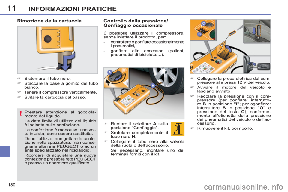 Peugeot 308 SW BL 2011  Manuale del proprietario (in Italian) 11
!
180
INFORMAZIONI PRATICHE
   
Prestare attenzione al gocciola-
mento del liquido. 
  La data limite di utilizzo del liquido 
è indicata sulla confezione.  
La confezione è monouso; una vol-
ta 