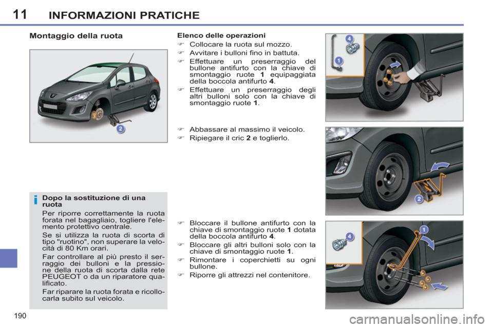 Peugeot 308 SW BL 2011 Manuale del proprietario (in Italian) 11
i
190
INFORMAZIONI PRATICHE
Dopo la sostituzione di una
ruota
Per riporre correttamente la ruota
forata nel bagagliaio, togliere lele-
mento protettivo centrale.
Se si utilizza la ruot Peugeot 308 SW BL 2011 Manuale del proprietario (in Italian) 11
i
190
INFORMAZIONI PRATICHE
Dopo la sostituzione di una
ruota
Per riporre correttamente la ruota
forata nel bagagliaio, togliere lele-
mento protettivo centrale.
Se si utilizza la ruot
