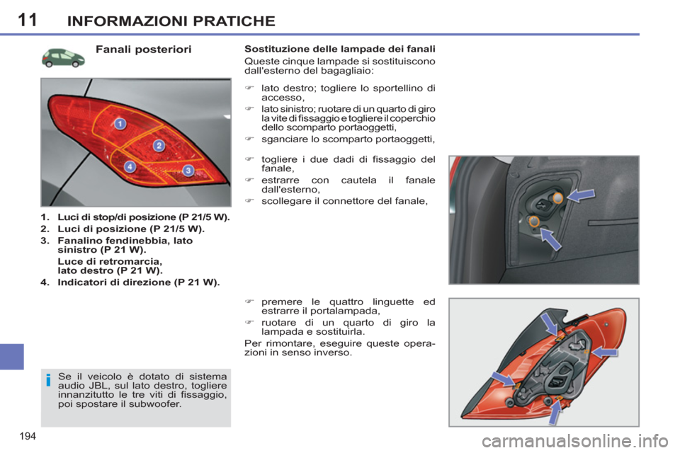 Peugeot 308 SW BL 2011  Manuale del proprietario (in Italian) 11
i
194
INFORMAZIONI PRATICHE
   
 
 
 
 
 
 
 
 
 
 
 
 
 
 
 
 
 
 
 
 
 
 
 
 
 
 
 
 
 
 
 
 
Fanali posteriori 
 
 
 
1. 
  Luci di stop/di posizione (P 21/5 W). 
 
   
2. 
  Luci di posizione (