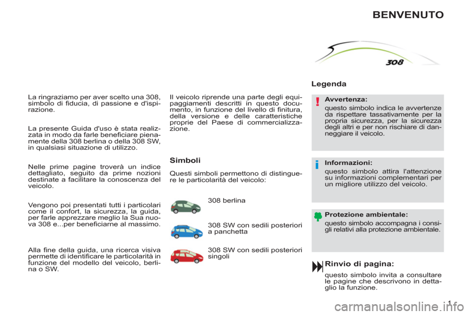 Peugeot 308 SW BL 2011 Manuale del proprietario (in Italian) !
i
1
La ringraziamo per aver scelto una 308,
simbolo di fi ducia, di passione e dispi-
razione.
Rinvio di pagina:
questo simbolo invita a consultare
le pagine che descrivono in detta-
g Peugeot 308 SW BL 2011 Manuale del proprietario (in Italian) !
i
1
La ringraziamo per aver scelto una 308,
simbolo di fi ducia, di passione e dispi-
razione.
Rinvio di pagina:
questo simbolo invita a consultare
le pagine che descrivono in detta-
g