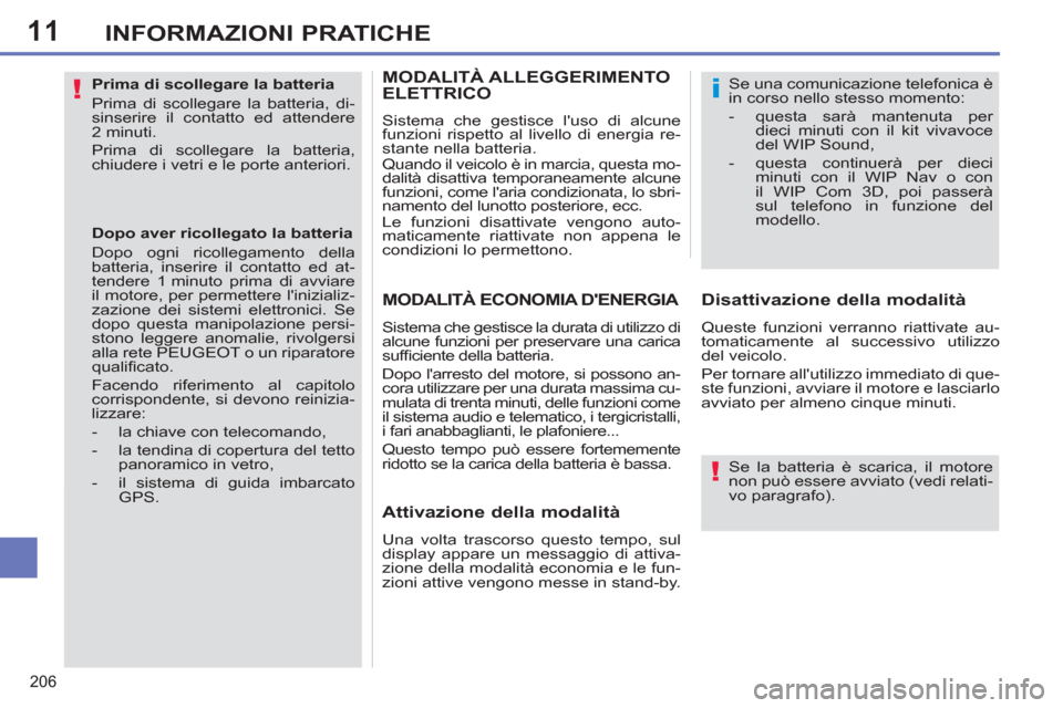 Peugeot 308 SW BL 2011  Manuale del proprietario (in Italian) 11
!
!
i
206
INFORMAZIONI PRATICHE
   
Prima di scollegare la batteria 
  Prima di scollegare la batteria, di-
sinserire il contatto ed attendere 
2 minuti. 
  Prima di scollegare la batteria, 
chiude