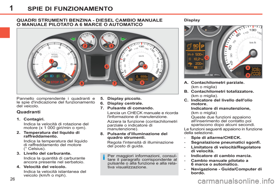 Peugeot 308 SW BL 2011  Manuale del proprietario (in Italian) 1
i
26
SPIE DI FUNZIONAMENTO
   
 
 
 
 
 
 
 
 
 
 
 
QUADRI STRUMENTI BENZINA - DIESEL CAMBIO MANUALE 
O MANUALE PILOTATO A 6 MARCE O AUTOMATICO 
  Pannello comprendente i quadranti e 
le spie dind