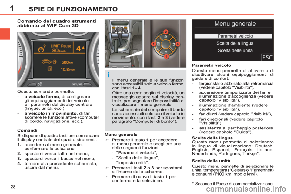 Peugeot 308 SW BL 2011  Manuale del proprietario (in Italian) 1
i
28
SPIE DI FUNZIONAMENTO
   
*  
 Secondo il Paese di commercializzazione.  
 
 
 
 
 
 
 
 
 
Comando del quadro strumenti 
abbinato al WIP Com 3D 
   
Comandi 
  Si dispone di quattro tasti per 