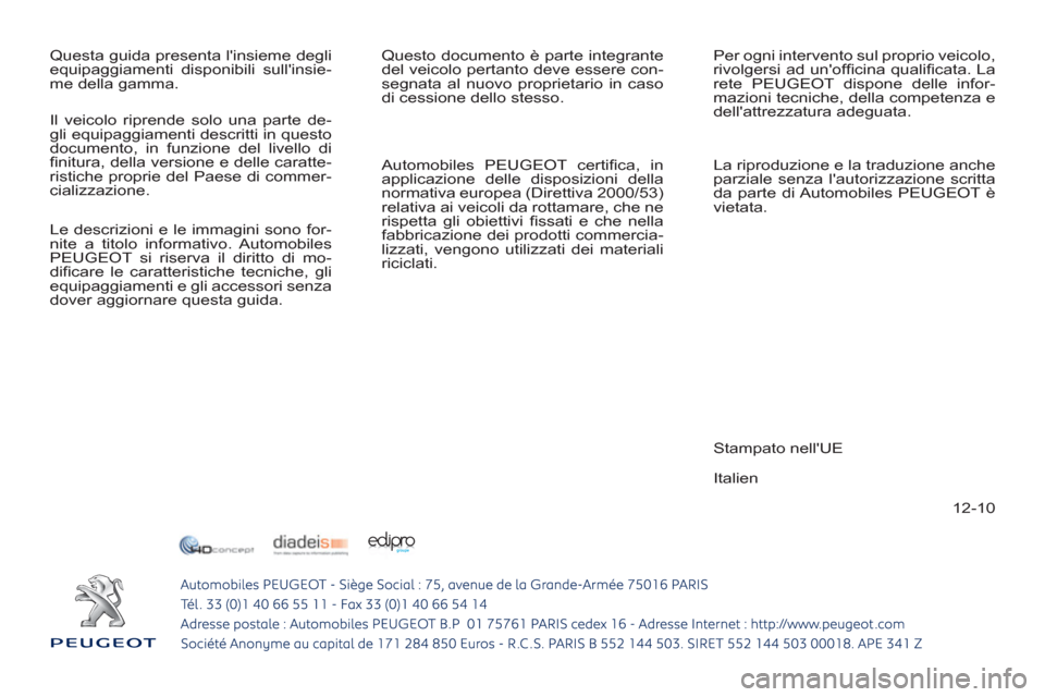 Peugeot 308 SW BL 2011  Manuale del proprietario (in Italian) 12-10   Questa guida presenta linsieme degli 
equipaggiamenti disponibili sullinsie-
me della gamma.   Questo documento è parte integrante 
del veicolo pertanto deve essere con-
segnata al nuovo pr