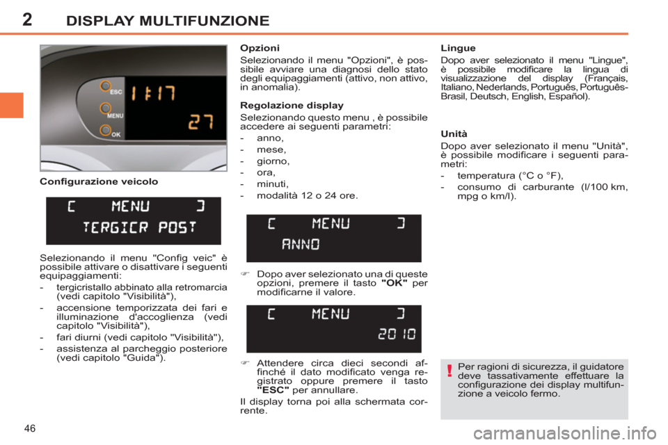 Peugeot 308 SW BL 2011  Manuale del proprietario (in Italian) 2
!
46
DISPLAY MULTIFUNZIONE
   
Conﬁ gurazione veicolo    
Opzioni 
  Selezionando il menu "Opzioni", è pos-
sibile avviare una diagnosi dello stato 
degli equipaggiamenti (attivo, non attivo, 
in