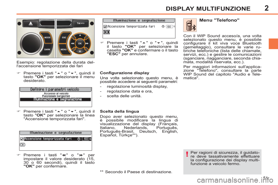 Peugeot 308 SW BL 2011  Manuale del proprietario (in Italian) 2
!
51
DISPLAY MULTIFUNZIONE
  Per ragioni di sicurezza, il guidato-
re deve tassativamente effettuare 
la conﬁ gurazione dei display multi-
funzione a veicolo fermo.  
 
 
Menu "Telefono" 
 
 
Con�