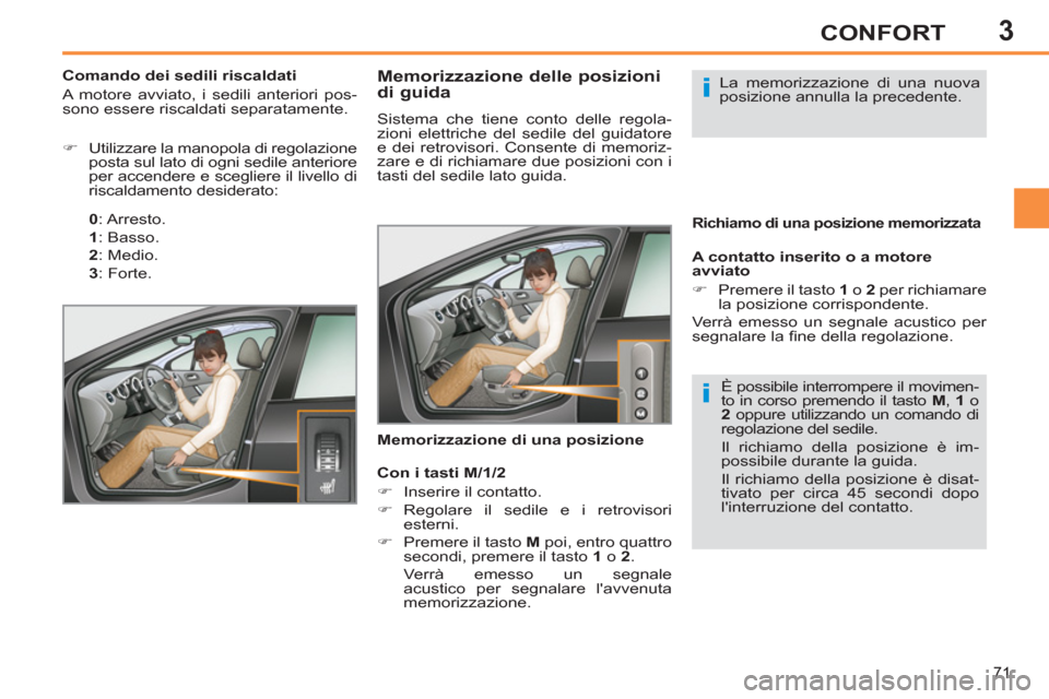 Peugeot 308 SW BL 2011  Manuale del proprietario (in Italian) 3
i
i
71
CONFORT
   
 
 
 
 
 
 
 
 
 
 
 
Memorizzazione delle posizioni 
di guida 
  Sistema che tiene conto delle regola-
zioni elettriche del sedile del guidatore 
e dei retrovisori. Consente di m