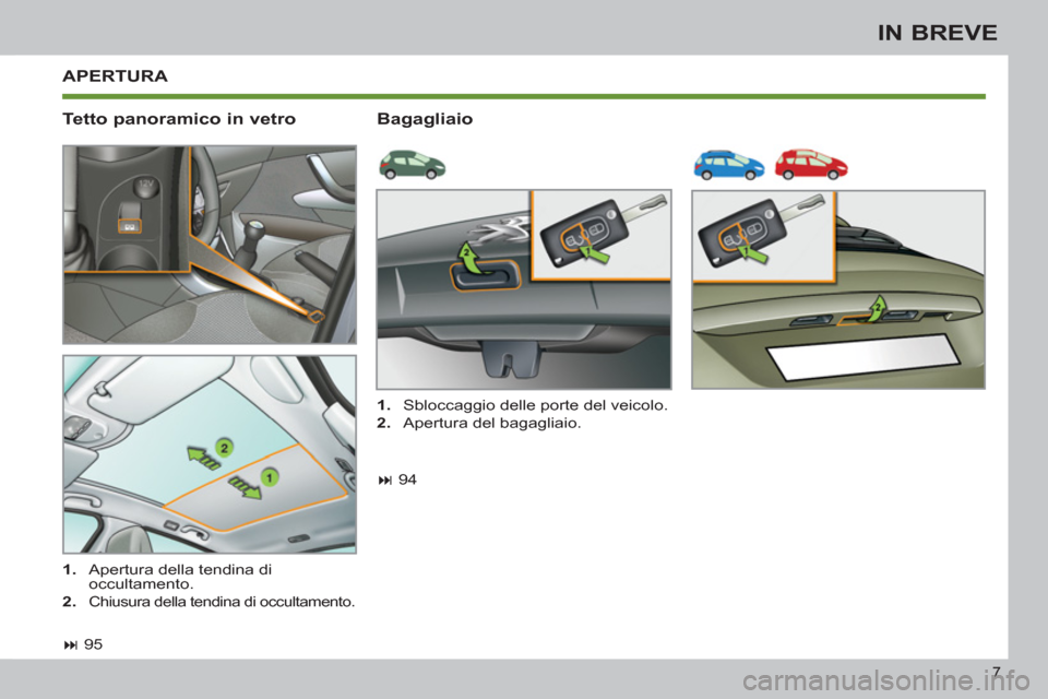 Peugeot 308 SW BL 2011  Manuale del proprietario (in Italian) 7
IN BREVE
  APERTURA 
 
 
Tetto panoramico in vetro    
Bagagliaio 
 
 
 
� 
 95  
     
 
1. 
  Apertura della tendina di 
occultamento. 
   
2. 
 
Chiusura della tendina di occultamento.  
 
 
 
1