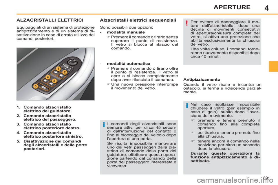 Peugeot 308 SW BL 2011 Manuale del proprietario (in Italian) 4
i
!
i
89
APERTURE
I comandi degli alzacristalli sono
sempre attivi per circa 45 secon-
di dallinterruzione del contatto o
fi no al bloccaggio del veicolo dopo
lapertura di una porta.
Se r Peugeot 308 SW BL 2011 Manuale del proprietario (in Italian) 4
i
!
i
89
APERTURE
I comandi degli alzacristalli sono
sempre attivi per circa 45 secon-
di dallinterruzione del contatto o
fi no al bloccaggio del veicolo dopo
lapertura di una porta.
Se r