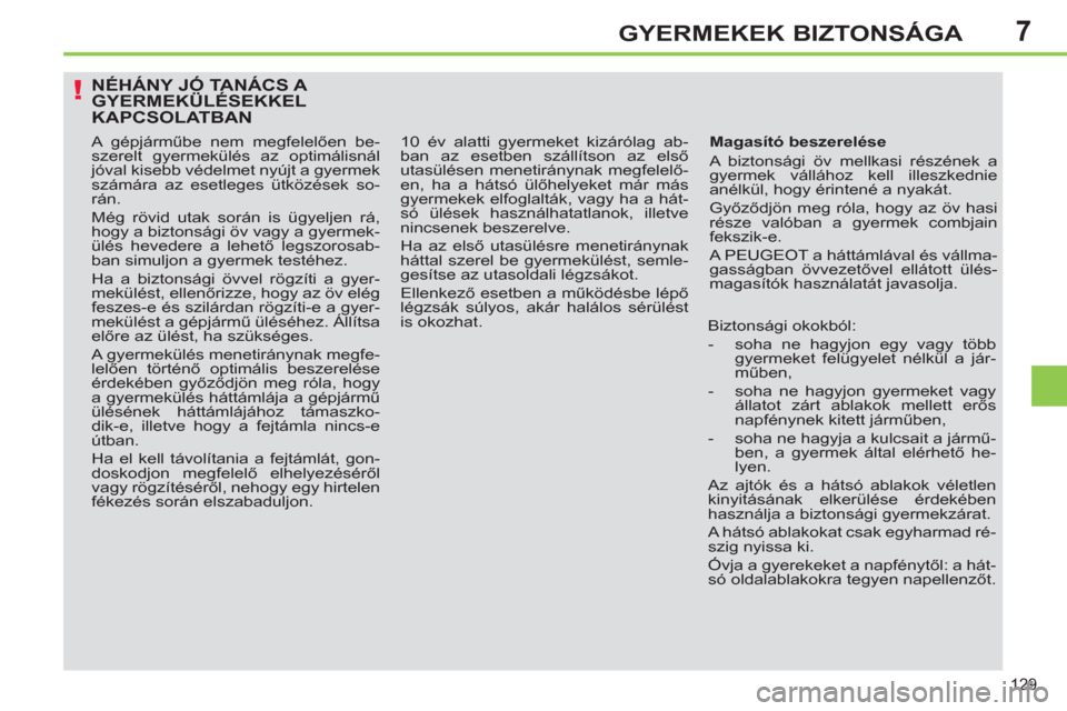 Peugeot 308 SW BL 2011 Kezelési útmutató (in Hungarian) 7
!
129
GYERMEKEK BIZTONSÁGA
NÉHÁNY JÓ TANÁCS A GYERMEKÜLÉSEKKELKAPCSOLATBAN
Magasító beszerelése
A biztonsági öv mellkasi részének a
gyermek vállához kell illeszkednie
an Peugeot 308 SW BL 2011 Kezelési útmutató (in Hungarian) 7
!
129
GYERMEKEK BIZTONSÁGA
NÉHÁNY JÓ TANÁCS A GYERMEKÜLÉSEKKELKAPCSOLATBAN
Magasító beszerelése
A biztonsági öv mellkasi részének a
gyermek vállához kell illeszkednie
an