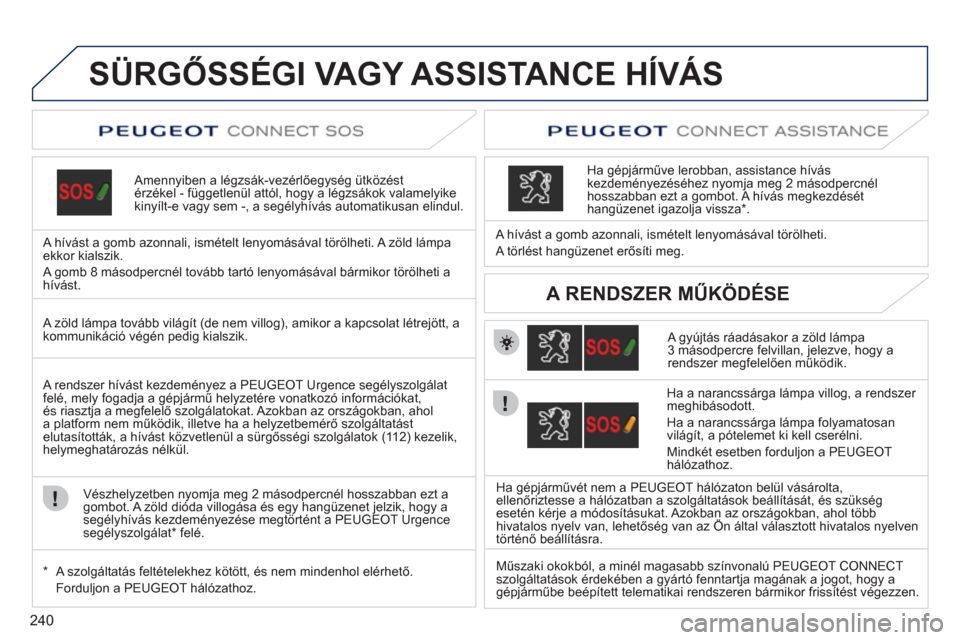 Peugeot 308 SW BL 2011  Kezelési útmutató (in Hungarian) 240
   
 
 
 
 
 
 
 
 
 
SÜRGŐSSÉGI VAGY ASSISTANCE HÍVÁS
 
 
Amennyiben a légzsák-vezérlőegys