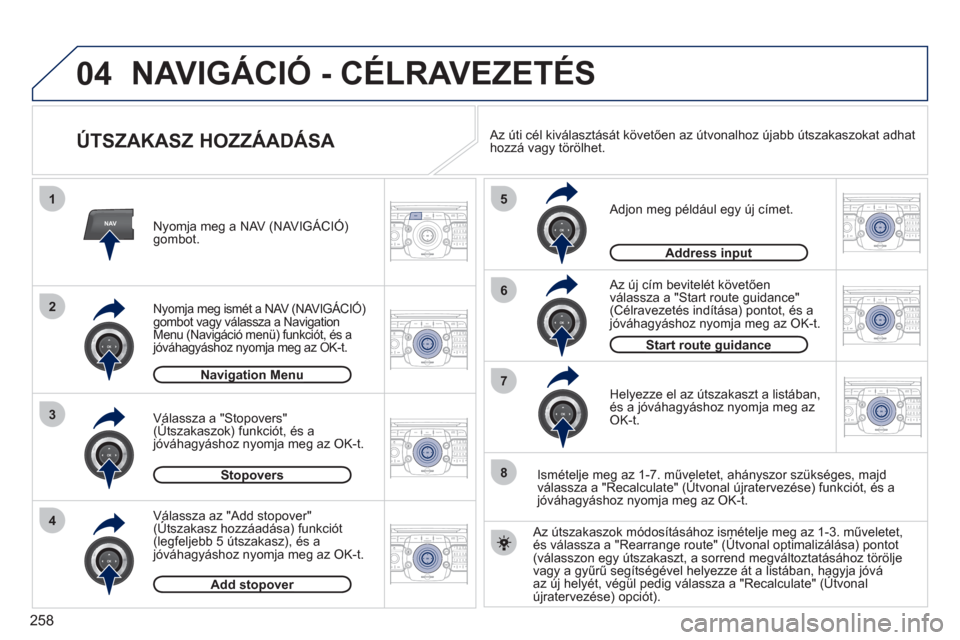 Peugeot 308 SW BL 2011  Kezelési útmutató (in Hungarian) 258
04
2ABC3DEF5JKL4GHI6MNO8TUV7PQRS9WXYZ0*#
1RADIO MEDIANAVESC TRAFFIC
SETUPADDR
BOOK
2ABC3DEF5JKL4GHI6MNO8TUV7PQRS9WXYZ0*#
1RADIO MEDIANAV ESC TRAFFIC
SETUPADDR
BOOK
NAV
1
3
4
5
6
7
2ABC3DEF5JKL4GHI