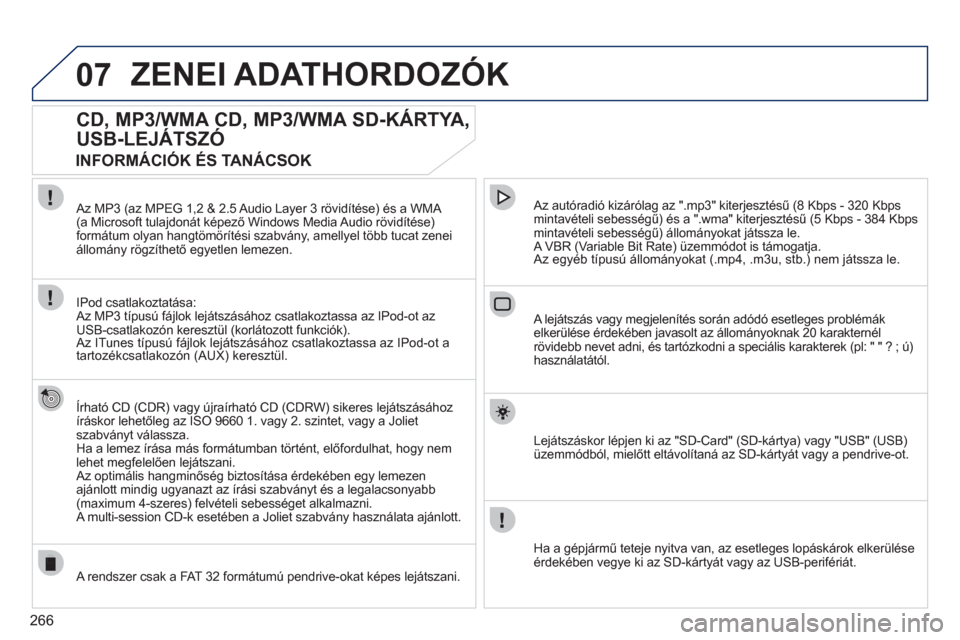Peugeot 308 SW BL 2011  Kezelési útmutató (in Hungarian) 266
07ZENEI ADATHORDOZÓK 
   
 
 
 
 
 
CD, MP3/WMA CD, MP3/WMA SD-KÁRTYA, 
USB-LEJÁTSZÓ 
   Írható CD (CDR) vagy újraírható CD (CDRW) sikeres lejátszásához
íráskor lehetőleg az ISO 966
