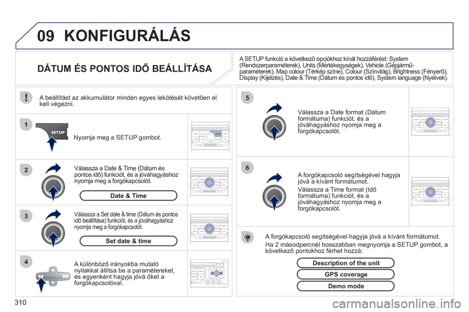 Peugeot 308 SW BL 2011  Kezelési útmutató (in Hungarian) 310
09
4 3 2 1
65
KONFIGURÁLÁS
   
 
 
 
 
 
 
 
 
 
 
 
 
 
 
DÁTUM ÉS PONTOS IDŐ BEÁLLÍTÁSA 
 
 
A SETUP funkció a következő opciókhoz kínál hozzáférést: System (Rendszerparamétere