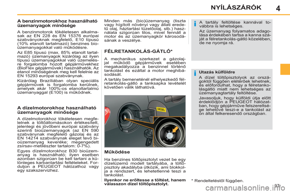 Peugeot 308 SW BL 2011  Kezelési útmutató (in Hungarian) 4
i
i
97
NYÍLÁSZÁRÓK
   
 
 
 
 
 
 
 
 
 
A benzinmotorokhoz használható 
üzemanyagok minősége 
 
 
A benzinmotorok tökéletesen alkalma-
sak az EN 228 és EN 15376 európai 
szabványoknak