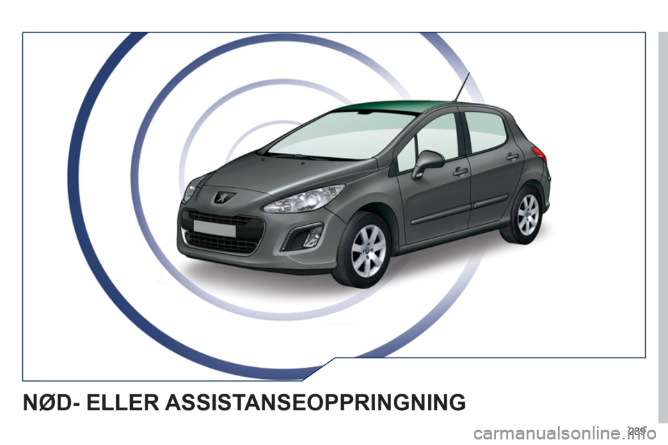 Peugeot 308 SW BL 2011 Brukerhåndbok (in Norwegian) 239
NØD- ELLER ASSISTANSEOPPRINGNING Peugeot 308 SW BL 2011 Brukerhåndbok (in Norwegian) 239
NØD- ELLER ASSISTANSEOPPRINGNING