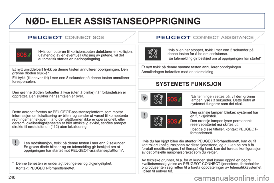 Peugeot 308 SW BL 2011 Brukerhåndbok (in Norwegian) 240
NØD- ELLER ASSISTANSEOPPRIGNING
Hvis computeren til kollisjonsputen detekterer en kollisjon,uavhengig av en eventuell utløsing av putene, vil det automatisk startes en nødoppringning.
Et Peugeot 308 SW BL 2011 Brukerhåndbok (in Norwegian) 240
NØD- ELLER ASSISTANSEOPPRIGNING
Hvis computeren til kollisjonsputen detekterer en kollisjon,uavhengig av en eventuell utløsing av putene, vil det automatisk startes en nødoppringning.
Et