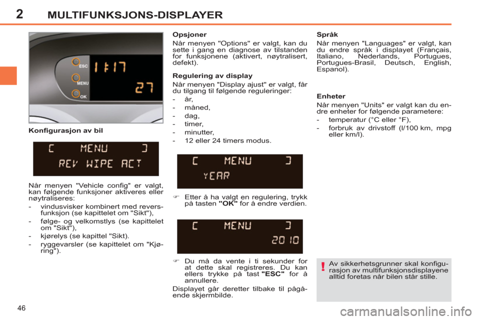 Peugeot 308 SW BL 2011  Brukerhåndbok (in Norwegian) 2
!
46
MULTIFUNKSJONS-DISPLAYER
   
Konﬁ gurasjon av bil    
Opsjoner 
  Når menyen "Options" er valgt, kan du 
sette i gang en diagnose av tilstanden 
for funksjonene (aktivert, nøytralisert, 
de