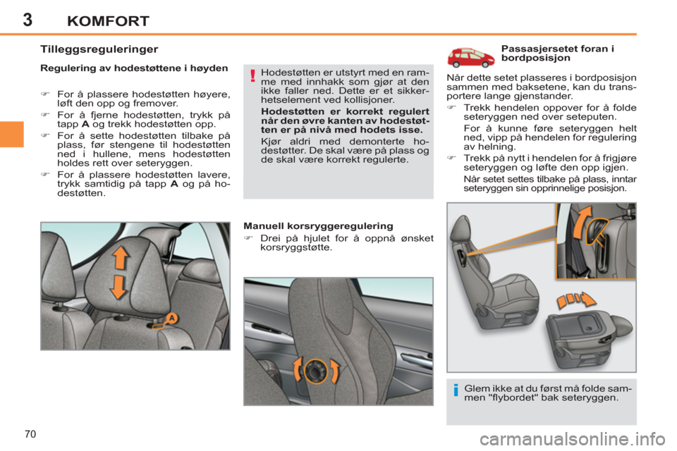 Peugeot 308 SW BL 2011  Brukerhåndbok (in Norwegian) 3
!
i
70
KOMFORT
   
 
 
 
 
 
 
 
 
 
Passasjersetet foran i 
bordposisjon 
   
Regulering av hodestøttene i høyden 
   
 
�) 
  For å plassere hodestøtten høyere, 
løft den opp og fremover. 
 