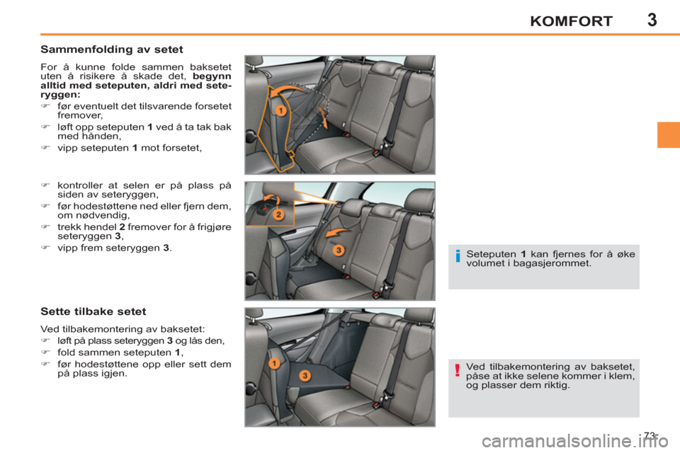 Peugeot 308 SW BL 2011  Brukerhåndbok (in Norwegian) 3
!
i
73
KOMFORT
   
Sammenfolding av setet 
 
For å kunne folde sammen baksetet 
uten å risikere å skade det,  begynn 
alltid med seteputen, aldri med sete-
ryggen: 
 
   
 
�) 
  før eventuelt d