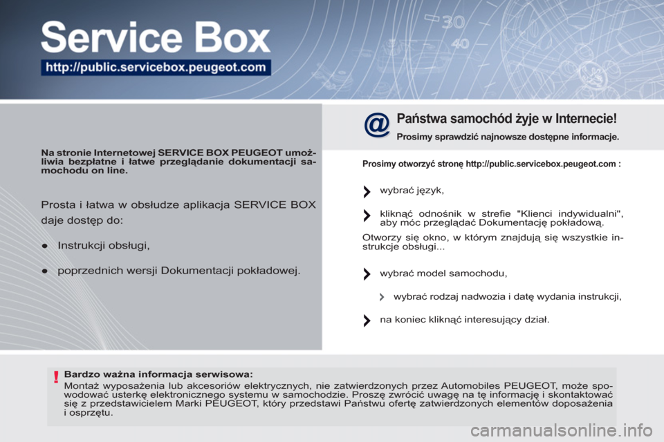 Peugeot 308 SW BL 2011 Instrukcja Obsługi (in Polish) !
Bardzo ważna informacja serwisowa:
Montaż wyposażenia lub akcesoriów elektrycznych, nie zatwierdzonych przez Automobiles PEUGEOT , może spo-
wodować usterkę elektronicznego syste Peugeot 308 SW BL 2011 Instrukcja Obsługi (in Polish) !
Bardzo ważna informacja serwisowa:
Montaż wyposażenia lub akcesoriów elektrycznych, nie zatwierdzonych przez Automobiles PEUGEOT , może spo-
wodować usterkę elektronicznego syste