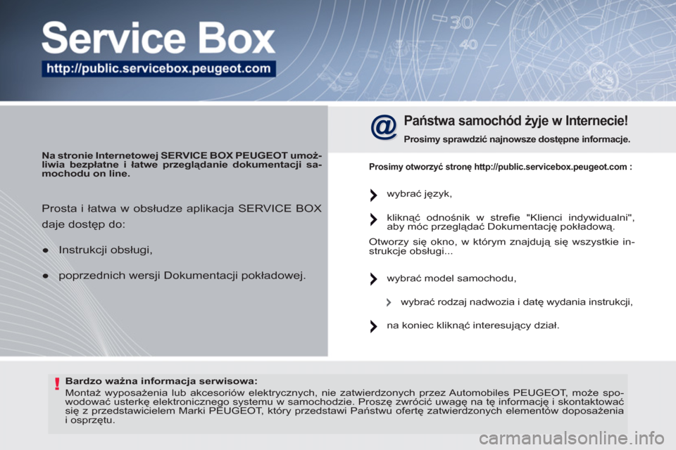 Peugeot 308 SW BL 2011  Instrukcja Obsługi (in Polish) !   
Bardzo ważna informacja serwisowa: 
 
   
 
Montaż wyposażenia lub akcesoriów elektrycznych, nie zatwierdzonych przez Automobiles  PEUGEOT , może spo-
wodować usterkę elektronicznego syste