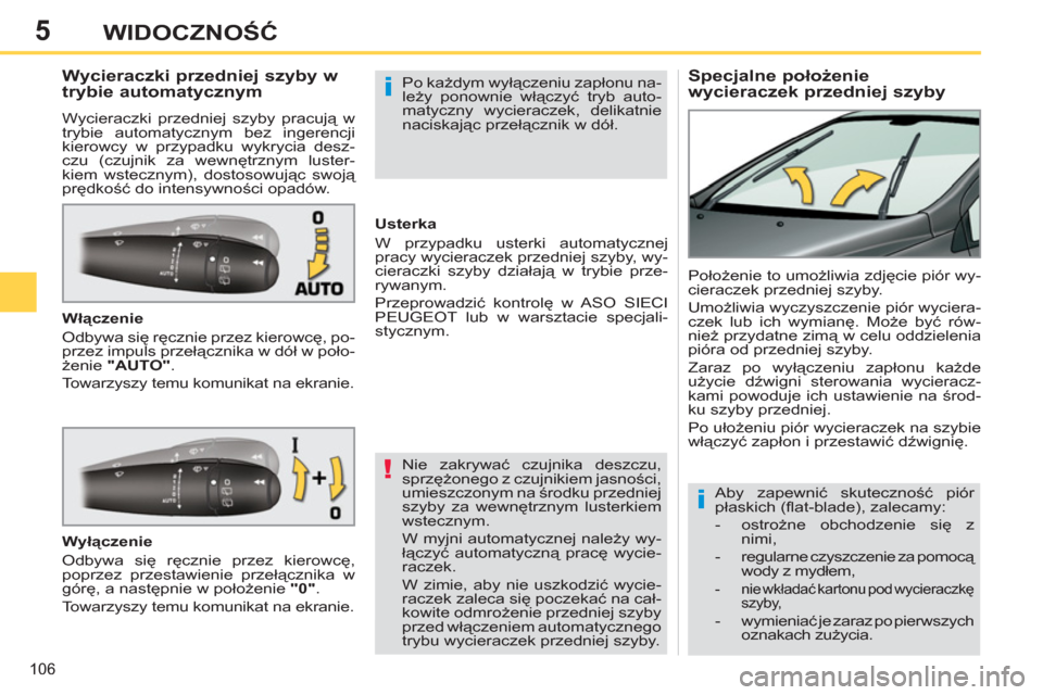 Peugeot 308 SW BL 2011  Instrukcja Obsługi (in Polish) 5
!
i
i
106
WIDOCZNOŚĆ
 
 
 
 
 
 
 
 
 
 
Specjalne położenie 
wycieraczek przedniej szyby     
 
 
 
 
 
 
 
 
 
 
Wycieraczki przedniej szyby w 
trybie automatycznym 
  Wycieraczki przedniej sz