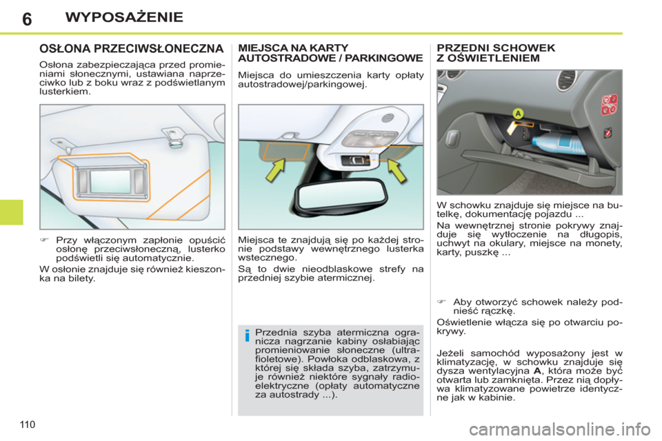 Peugeot 308 SW BL 2011  Instrukcja Obsługi (in Polish) 6
i
110
WYPOSAŻENIE
PRZEDNI SCHOWEK 
Z OŚWIETLENIEM
  W schowku znajduje się miejsce na bu-
telkę, dokumentację pojazdu ... 
  Na wewnętrznej stronie pokrywy znaj-
duje się wytłoczenie na dłu
