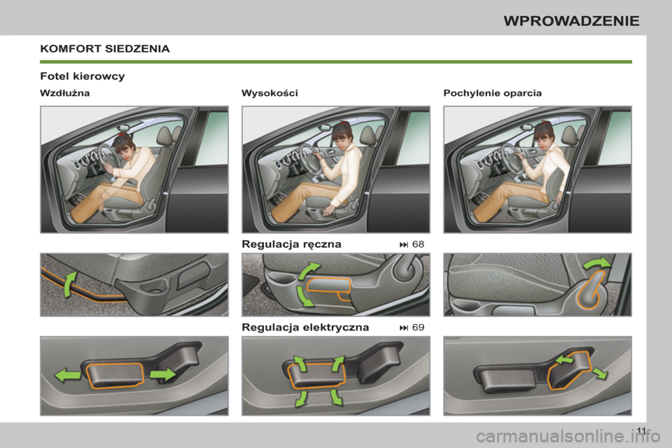 Peugeot 308 SW BL 2011  Instrukcja Obsługi (in Polish) 11
WPROWADZENIE
  KOMFORT SIEDZENIA 
   
Fotel kierowcy 
   
Regulacja ręczna 
   
Regulacja elektryczna 
 
 
Wzdłużna  
   
 
� 
 68  
 
   
 
� 
 69     
Pochylenie oparcia  
   
 
Wysokości  