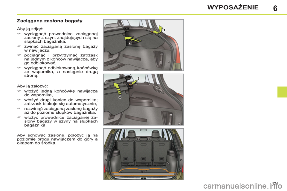 Peugeot 308 SW BL 2011  Instrukcja Obsługi (in Polish) 6WYPOSAŻENIE
 
 
 
 
 
 
 
 
 
 
Zaciągana zasłona bagaży 
 
Aby ją założyć: 
   
 
�) 
 włożyć jedną końcówkę nawijacza 
do wspornika, 
   
�) 
 włożyć drugi koniec do wspornika; 
z