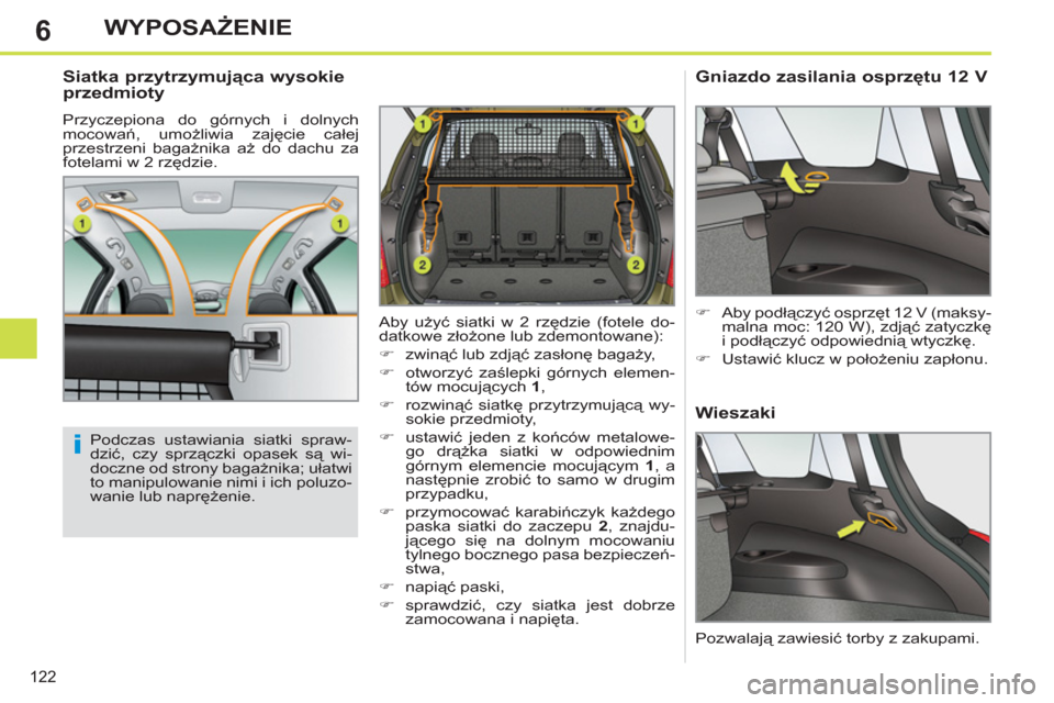 Peugeot 308 SW BL 2011  Instrukcja Obsługi (in Polish) 6
i
122
WYPOSAŻENIE
 
 
 
 
 
 
 
Siatka przytrzymująca wysokie 
przedmioty 
  Przyczepiona do górnych i dolnych 
mocowań, umożliwia zajęcie całej 
przestrzeni bagażnika aż do dachu za 
fotel