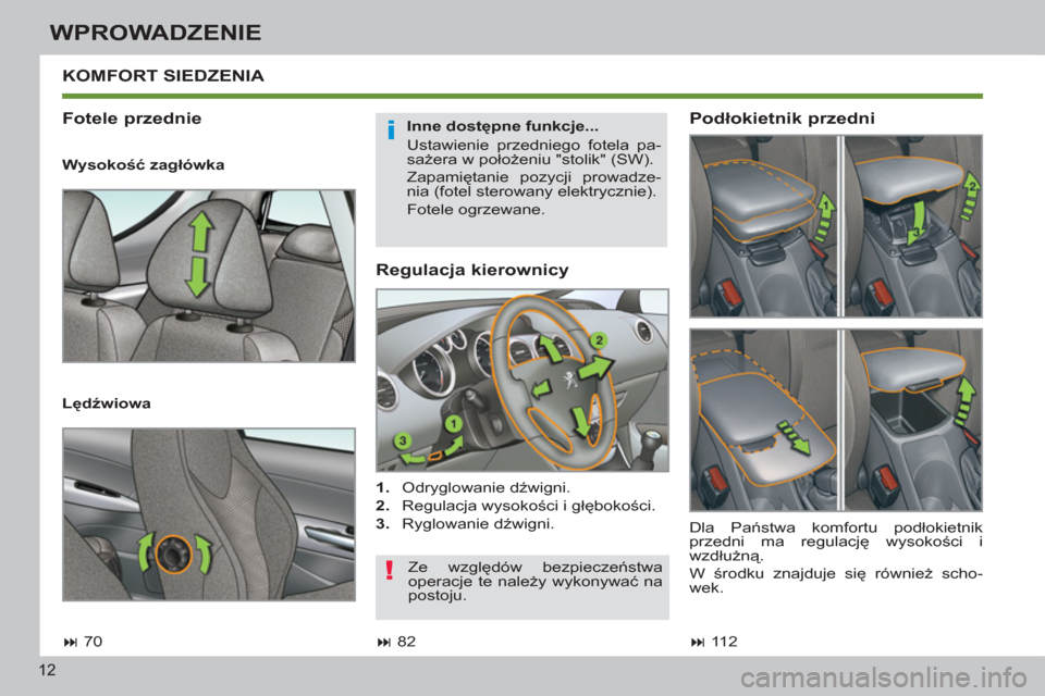 Peugeot 308 SW BL 2011  Instrukcja Obsługi (in Polish) i
!
12
WPROWADZENIE
   
Regulacja kierownicy 
 
 
 
1. 
 Odryglowanie dźwigni. 
   
2. 
 Regulacja wysokości i głębokości. 
   
3. 
 Ryglowanie dźwigni.  
 
KOMFORT SIEDZENIA 
   
Fotele przedni