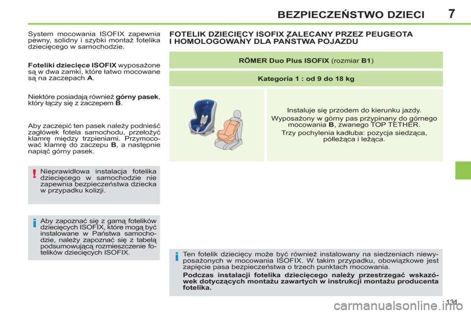 Peugeot 308 SW BL 2011  Instrukcja Obsługi (in Polish) 7
i
!
i
131
BEZPIECZEŃSTWO DZIECI
 
Ten fotelik dziecięcy może być również instalowany na siedzeniach niewy-
posażonych w mocowania ISOFIX. W takim przypadku, obowiązkowe jest 
zapięcie pasa 