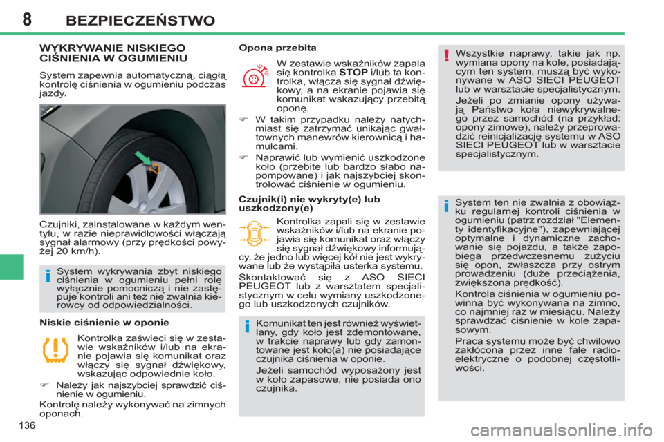 Peugeot 308 SW BL 2011  Instrukcja Obsługi (in Polish) 8
!
i
i
i
136
BEZPIECZEŃSTWO
WYKRYWANIE NISKIEGO
CIŚNIENIA W OGUMIENIU 
  System zapewnia automatyczną, ciągłą 
kontrolę ciśnienia w ogumieniu podczas 
jazdy.   Wszystkie naprawy, takie jak np